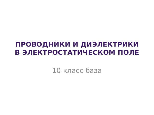 Проводники и диэлектрики в электростатическом поле 10 класс база 