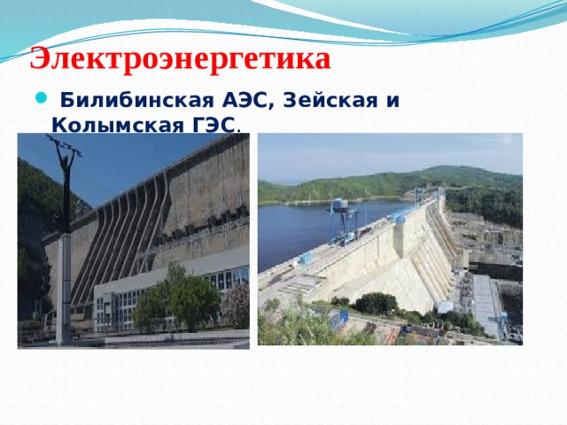Электроэнергетика  Билибинская АЭС, Зейская и Колымская ГЭС . 