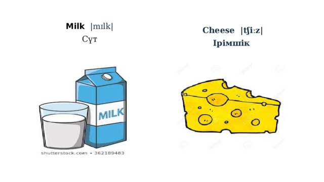Milk   |mɪlk|   Сүт Cheese |tʃiːz| Ірімшік 