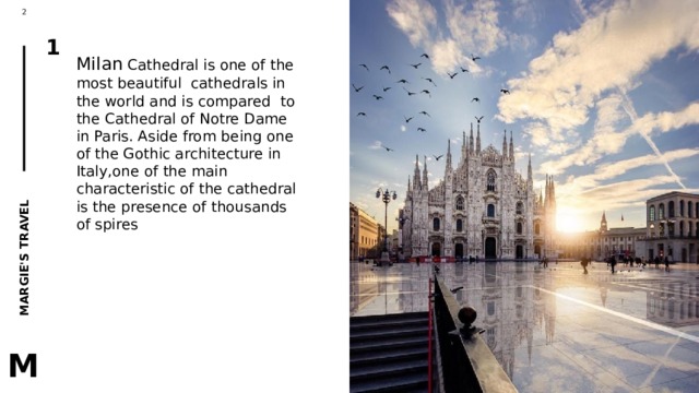 1 Milan Cathedral is one of the most beautiful cathedrals in the world and is compared to the Cathedral of Notre Dame in Paris. Aside from being one of the Gothic architecture in Italy,one of the main characteristic of the cathedral is the presence of thousands of spires  