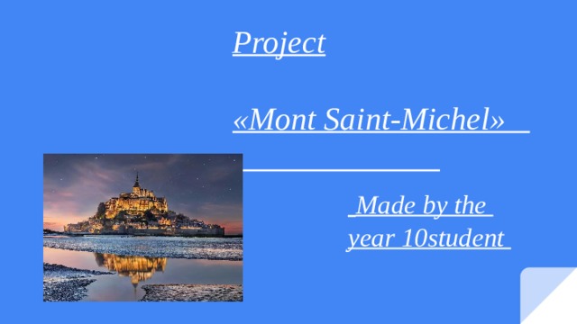Project   «Mont Saint-Michel»  Made by the year 10student 