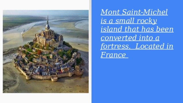 Mont Saint-Michel is a small rocky island that has been converted into a fortress. Located in France 