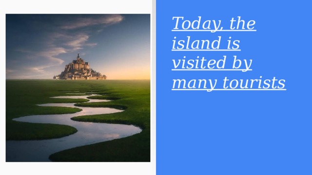 Today, the island is visited by many tourists 