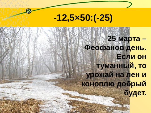 -12,5×50:(-25)  25 марта – Феофанов день. Если он туманный, то урожай на лен и коноплю добрый будет. 
