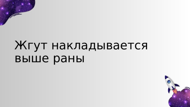 Жгут накладывается выше раны 