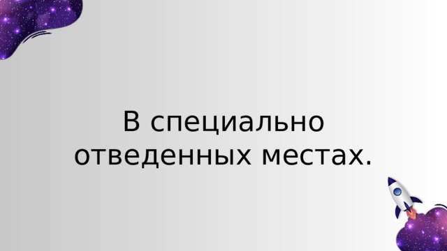 В специально отведенных местах. 