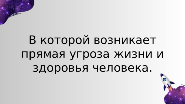 В которой возникает прямая угроза жизни и здоровья человека. 