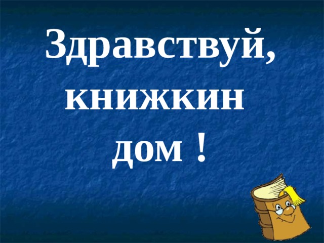 Здравствуй, книжкин дом !  