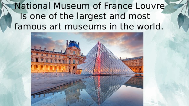 National Museum of France Louvre  Is one of the largest and most famous art museums in the world. 