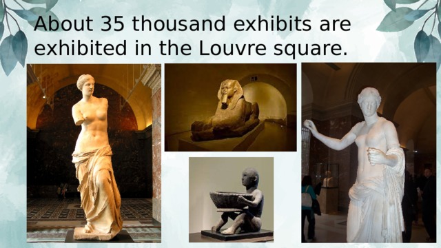 About 35 thousand exhibits are exhibited in the Louvre square. 