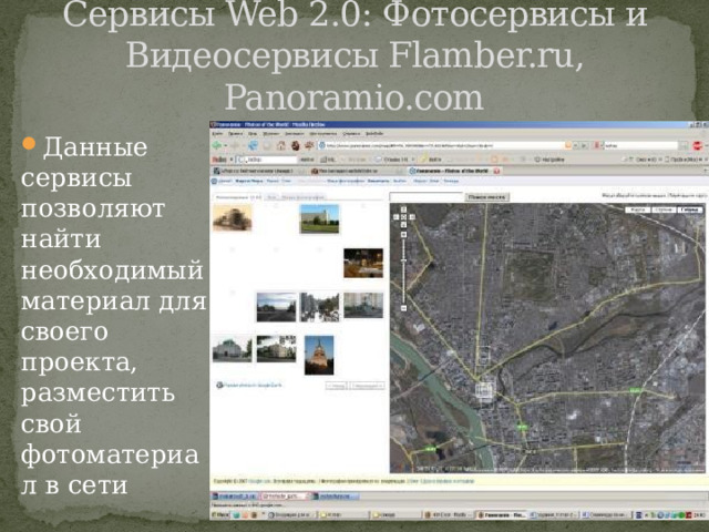 Сервисы Web 2.0: Фотосервисы и Видеосервисы Flamber.ru, Panoramio.com Данные сервисы позволяют найти необходимый материал для своего проекта, разместить свой фотоматериал в сети 