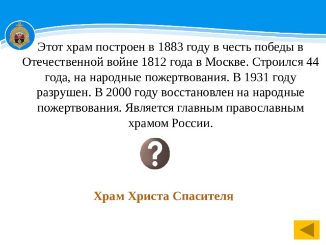 Этот храм построен в 1883 году в честь победы в Отечественной войне 1812 года в Москве. Строился 44 года, на народные пожертвования. В 1931 году разрушен. В 2000 году восстановлен на народные пожертвования. Является главным православным храмом России. Храм Христа Спасителя 1 