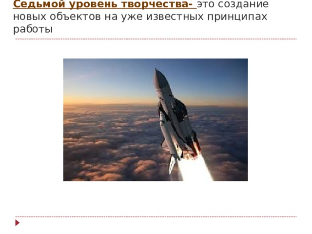 Седьмой уровень творчества- это создание новых объектов на уже известных принципах работы   