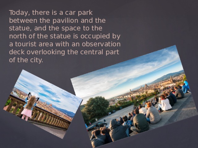 Today, there is a car park between the pavilion and the statue, and the space to the north of the statue is occupied by a tourist area with an observation deck overlooking the central part of the city. 