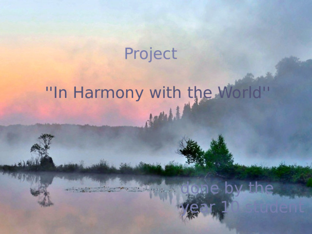 Project ''In Harmony with the World'' done by the  year 10 student   