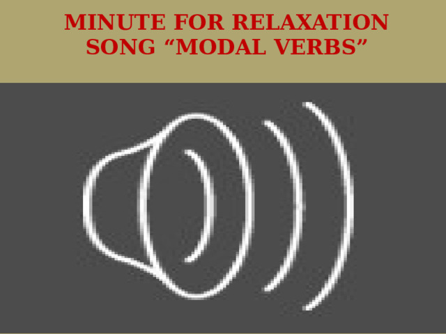 MINUTE FOR RELAXATION  SONG “MODAL VERBS” 