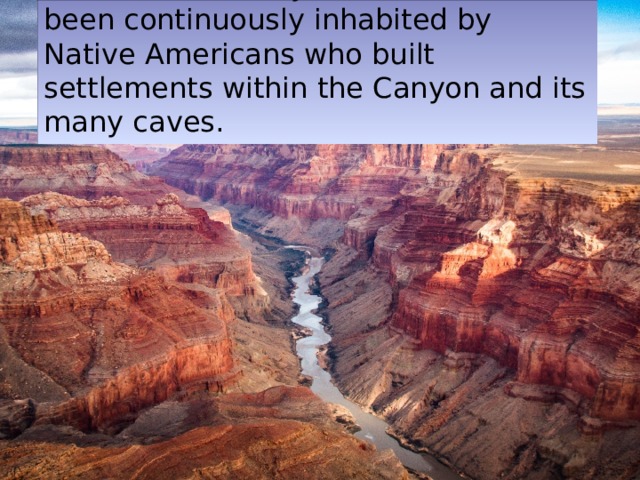 For thousands of years, the area has been continuously inhabited by Native Americans who built settlements within the Canyon and its many caves. 