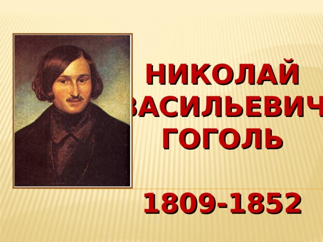 НИКОЛАЙ  ВАСИЛЬЕВИЧ  ГОГОЛЬ   1809-1852   