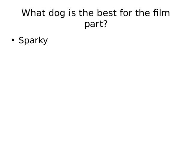 What dog is the best for the film part? Sparky 