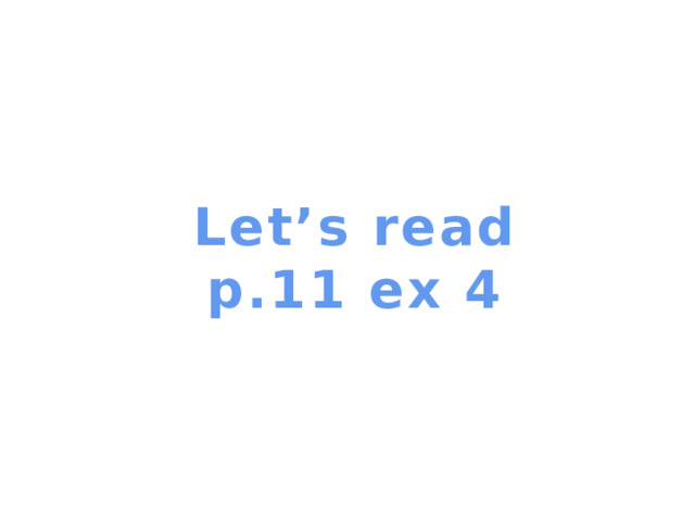 Let’s read p.11 ex 4 