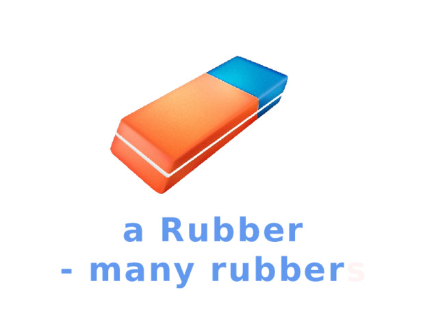 a Rubber - many rubber s 