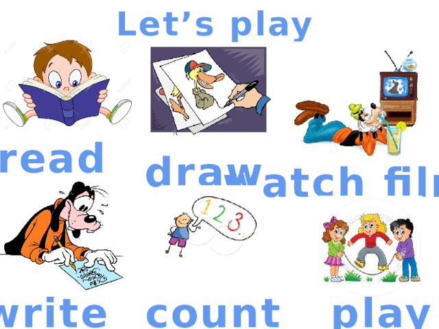 Let’s play read draw watch films write count play 