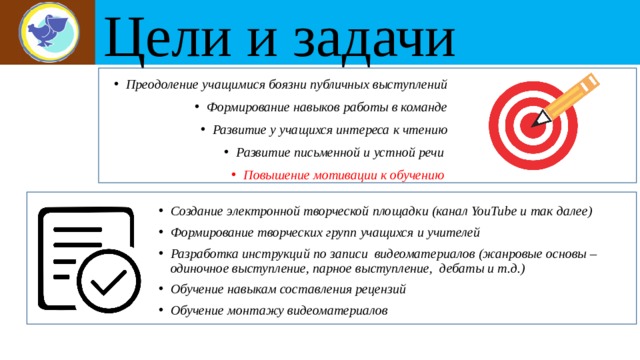 Цели и задачи Преодоление учащимися боязни публичных выступлений Формирование навыков работы в команде Развитие у учащихся интереса к чтению Развитие письменной и устной речи Повышение мотивации к обучению Создание электронной творческой площадки (канал YouTube и так далее) Формирование творческих групп учащихся и учителей Разработка инструкций по записи видеоматериалов (жанровые основы – одиночное выступление, парное выступление, дебаты и т.д.) Обучение навыкам составления рецензий Обучение монтажу видеоматериалов 