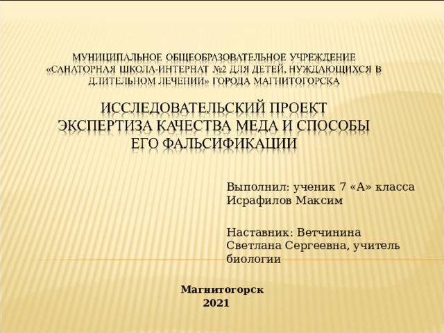  Выполнил: ученик 7 «А» класса Исрафилов Максим Наставник: Ветчинина Светлана Сергеевна, учитель биологии Магнитогорск 2021   