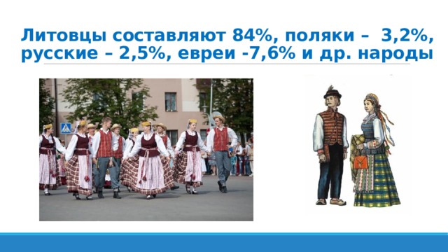 Литовцы составляют 84%, поляки – 3,2%, русские – 2,5%, евреи -7,6% и др. народы 