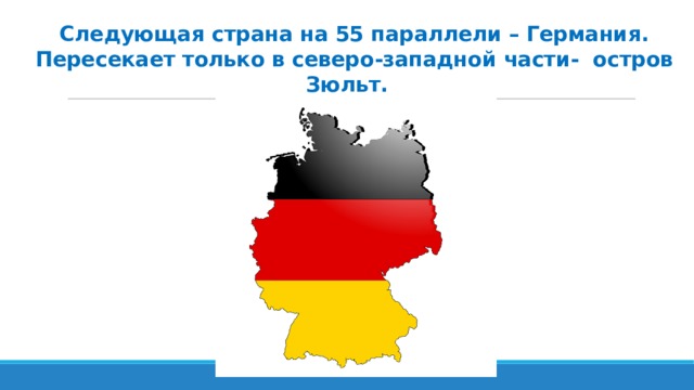 Следующая страна на 55 параллели – Германия. Пересекает только в северо-западной части- остров Зюльт. 