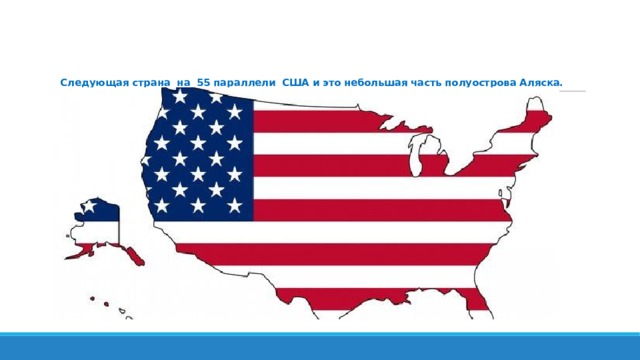 Следующая страна на 55 параллели США и это небольшая часть полуострова Аляска. 