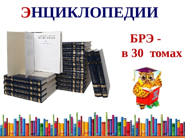 Э НЦИКЛОПЕДИИ  БРЭ -  в 30 томах 