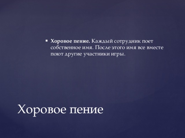 Хоровое пение. Каждый сотрудник поет собственное имя. После этого имя все вместе поют другие участники игры. Хоровое пение 