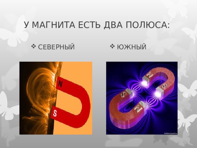 У МАГНИТА ЕСТЬ ДВА ПОЛЮСА: СЕВЕРНЫЙ ЮЖНЫЙ 