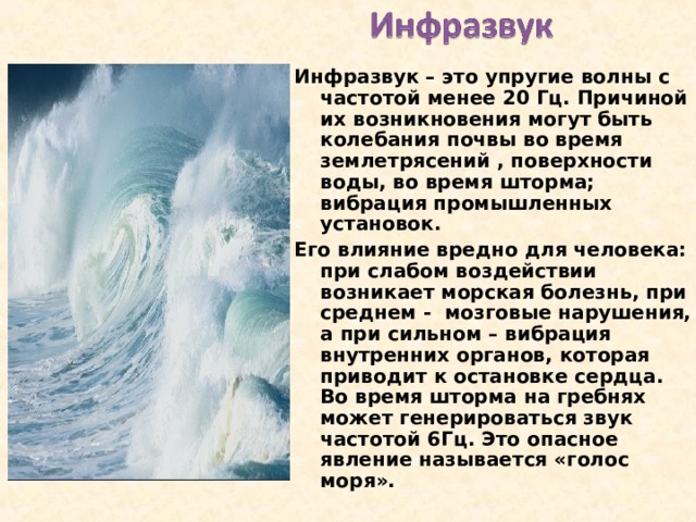 Многие животные слышат звуки более широкого диапазона частот, чем они способны издавать, и при этом могут испускать звуки, которых не слышат  сами. Диапазон частот, воспринимаемый человеком, изменяется с возрастом. Ребёнку доступны частоты от 20 до 20000 Гц, но 60-летний человек обычно слышит звуки с частотами до 12000Гц . 