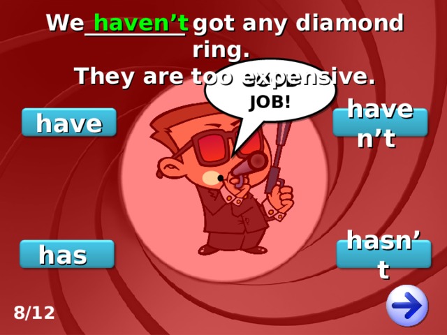 We_________ got any diamond ring. They are too expensive. haven’t GOOD JOB! have haven’t has hasn’t 8/12 