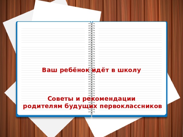  Ваш ребёнок идёт в школу     Советы и рекомендации  родителям будущих первоклассников 
