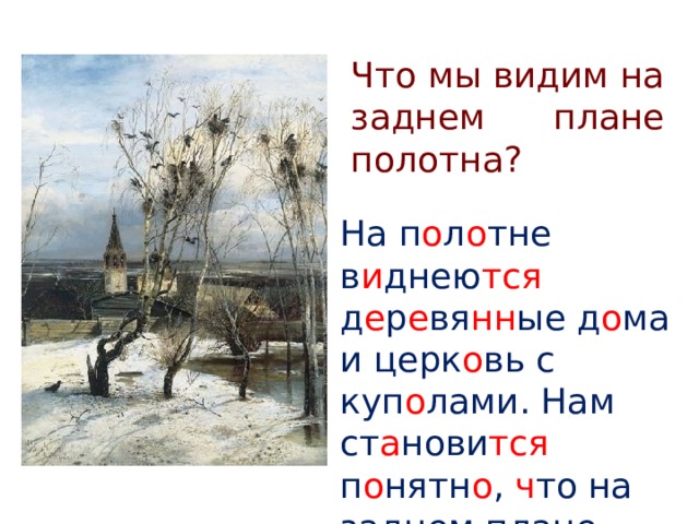 Что мы видим на заднем плане полотна? На п о л о тне в и днею тся д е р е вя нн ые д о ма и церк о вь с куп о лами. Нам ст а нови тся п о нятн о , ч то на заднем плане д е р е вушка. 