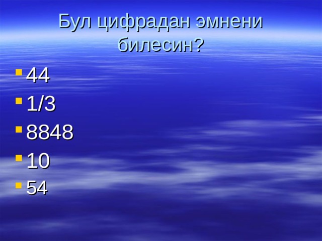 Бул цифрадан эмнени билесин? 44 1/3 8848 10 54 