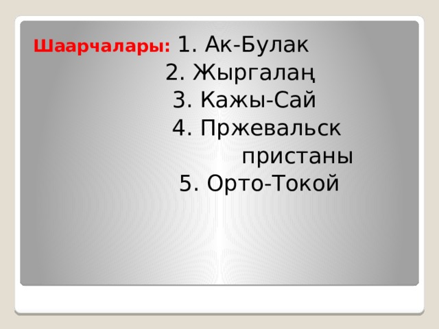 Шаарчалары: 1. Ак-Булак  2. Жыргалаң  3. Кажы-Сай  4. Пржевальск  пристаны  5. Орто-Токой 