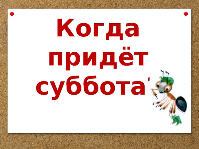 Когда придет суббота окружающий мир 1 класс