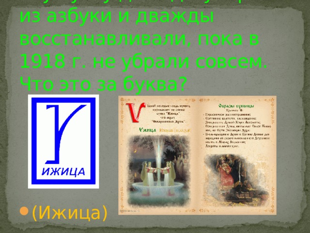 Эту букву дважды убирали из азбуки и дважды восстанавливали, пока в 1918 г. не убрали совсем. Что это за буква? (Ижица) 