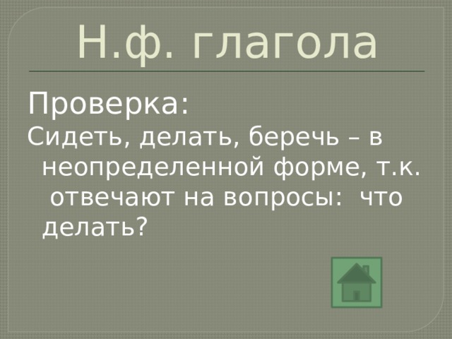 Н.ф. глагола Проверка: Сидеть, делать, беречь – в неопределенной форме, т.к. отвечают на вопросы: что делать? 