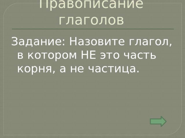 Правописание глаголов Задание: Назовите глагол, в котором НЕ это часть корня, а не частица. 