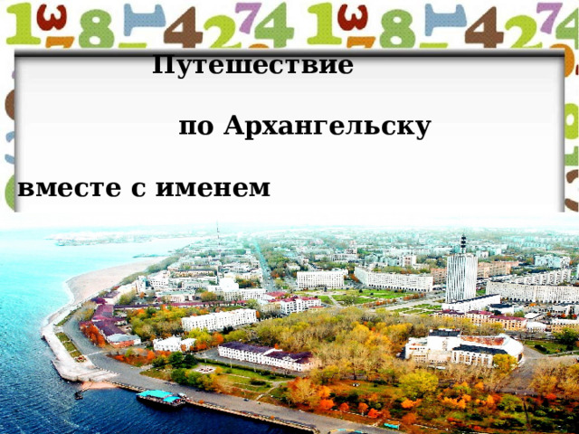  Путешествие по Архангельску вместе с именем числительным  