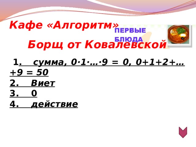 Кафе «Алгоритм» Борщ от Ковалевской    1 . сумма, 0·1·…·9 = 0, 0+1+2+…+9 = 50 2. Виет 3. 0 4. действие