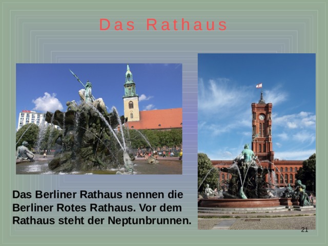 Das Rathaus  Das Berliner Rathaus nennen die Berliner Rotes Rathaus. Vor dem Rathaus steht der Neptunbrunnen.  