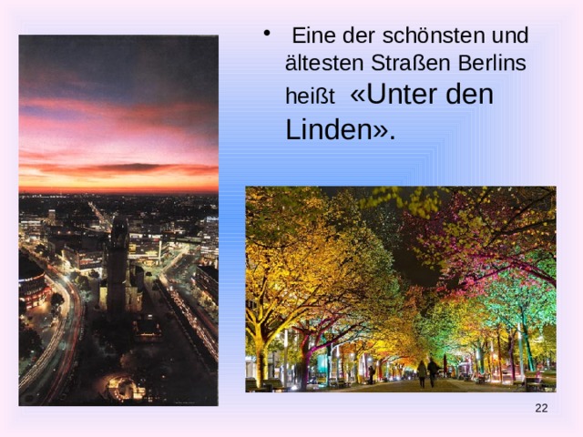  Eine der schönsten und ältesten Straßen Berlins heißt «Unter den Linden».  