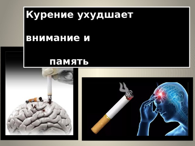 Курение ухудшает  внимание и  память 