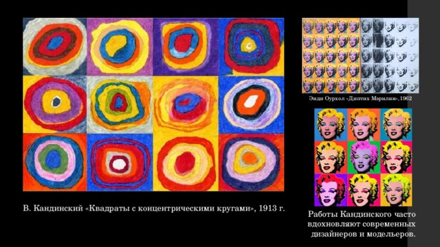 Энди Оурхол «Диптих Мэрилин»,1962 В. Кандинский «Квадраты с концентрическими кругами», 1913 г. Работы Кандинского часто вдохновляют современных дизайнеров и модельеров. 